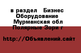  в раздел : Бизнес » Оборудование . Мурманская обл.,Полярные Зори г.